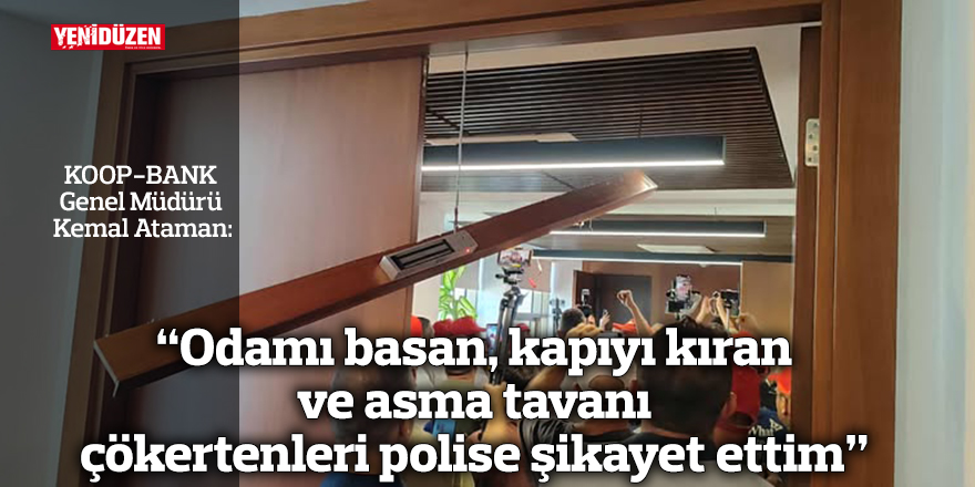 “Odamı basan, kapıyı kıran ve asma tavanı çökertenleri polise şikayet ettim”