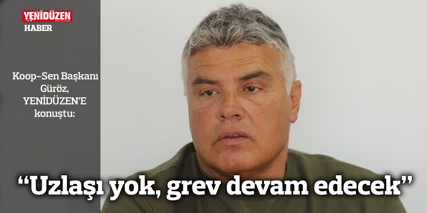 “Uzlaşı yok, grev devam edecek”