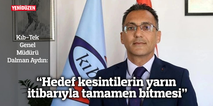 “Hedef kesintilerin yarın itibarıyla tamamen bitmesi”