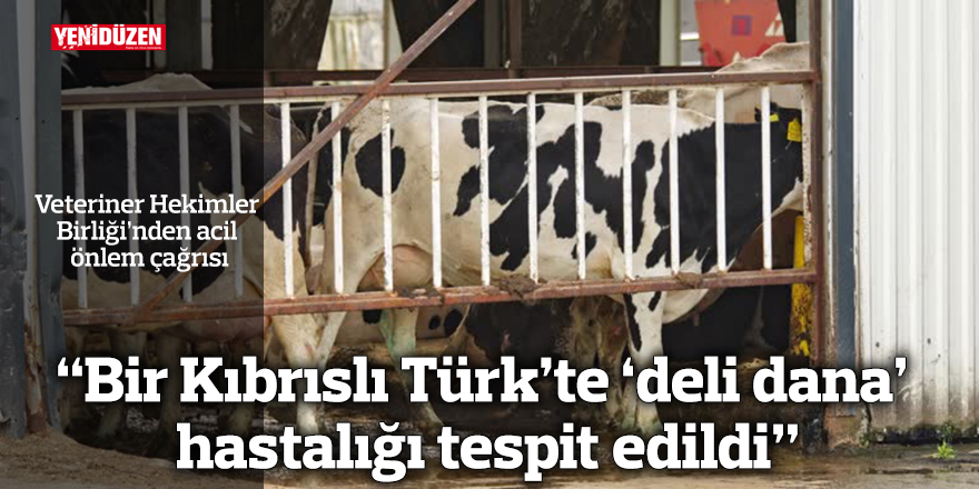 “Bir Kıbrıslı Türk’te ‘deli dana’ hastalığı tespit edildi”