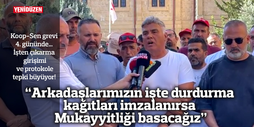 “Arkadaşlarımızın işte durdurma kağıtları imzalanırsa Mukayyitliği basacağız”