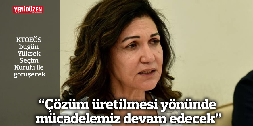 “Çözüm üretilmesi yönünde mücadelemiz devam edecek"