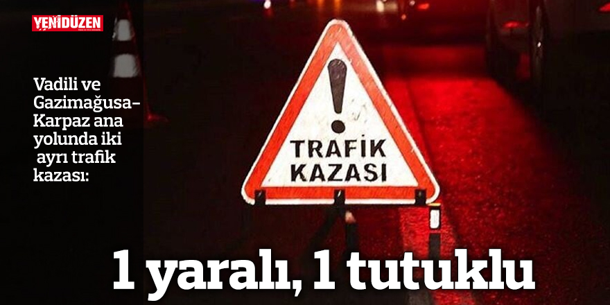 2 ayrı tarik kazası... 1 yaralı, 1 tutuklu
