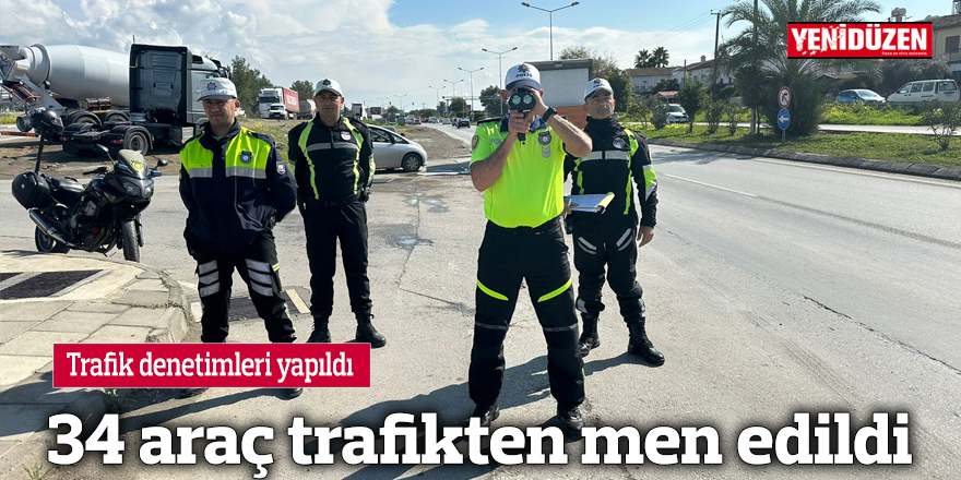 34 araç trafikten men edildi