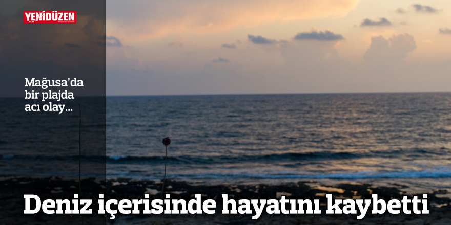 Deniz içerisinde hayatını kaybetti