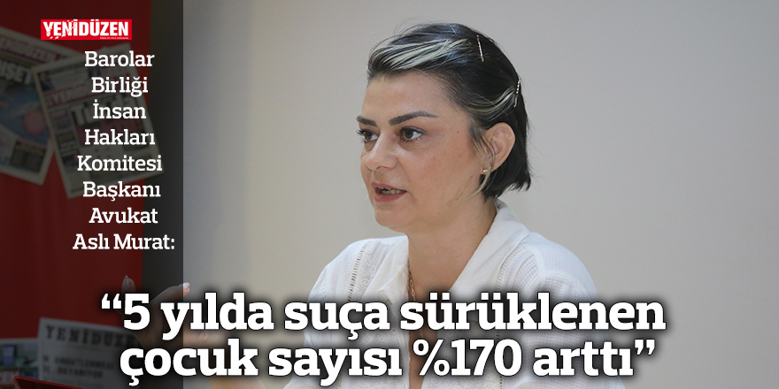 “5 yılda suça sürüklenen çocuk sayısı %170 arttı”