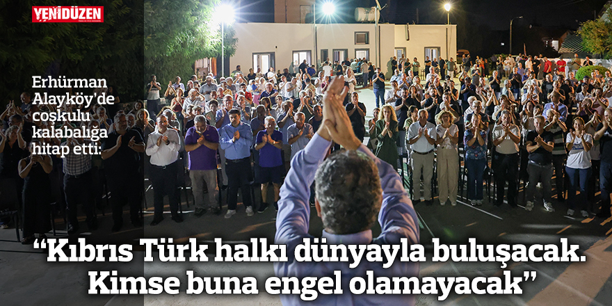 “Kıbrıs Türk halkı dünyayla buluşacak. Kimse buna engel olamayacak”