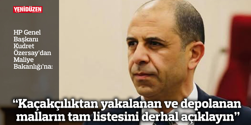 “Kaçakçılıktan yakalanan ve depolanan malların tam listesini derhal açıklayın”