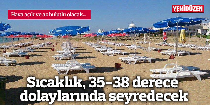 Sıcaklık, 35-38 derece dolaylarında seyredecek