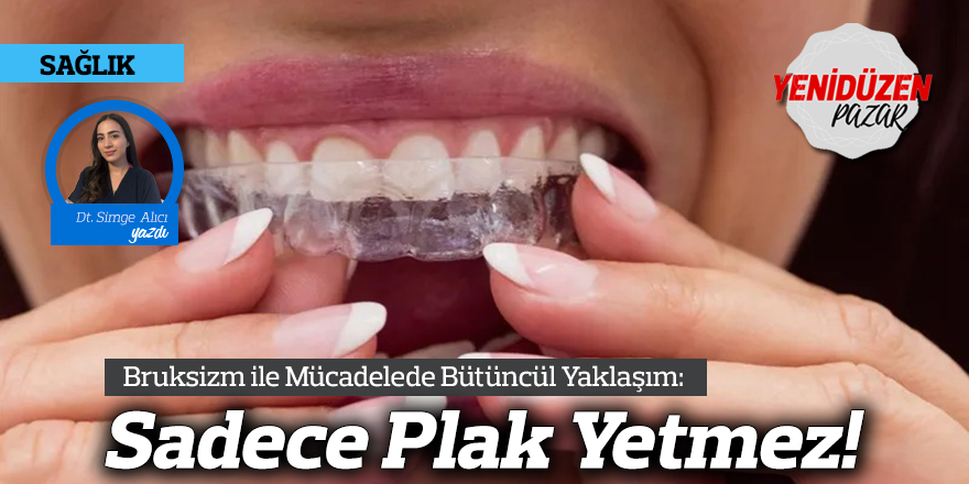 Bruksizm ile Mücadelede Bütüncül Yaklaşım: Sadece Plak Yetmez!