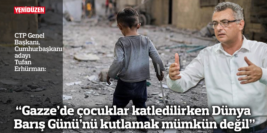 “Gazze’de çocuklar katledilirken Dünya Barış Günü’nü kutlamak mümkün değil”