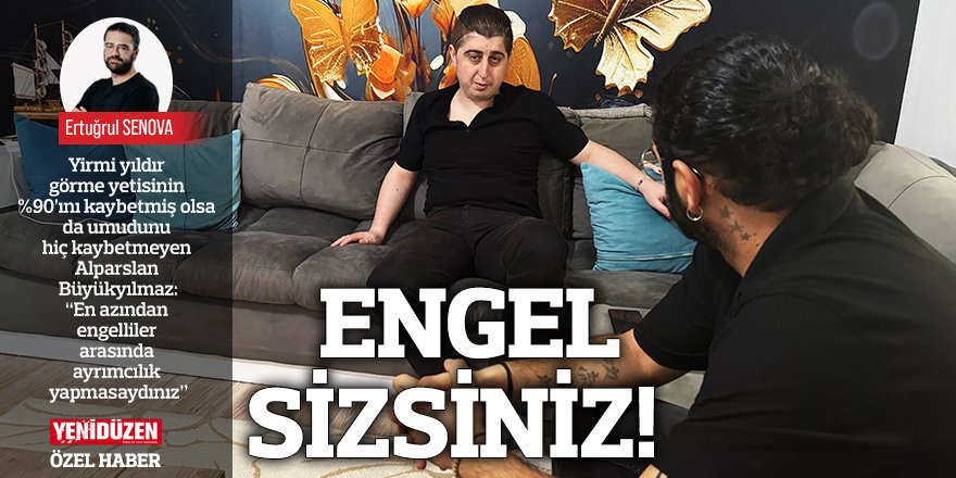 ENGEL SİZSİNİZ!