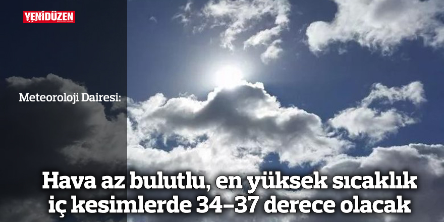 Hava az bulutlu, en yüksek sıcaklık  iç kesimlerde 34-37 derece olacak