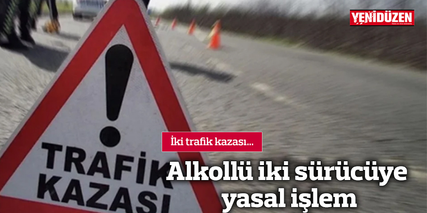 Alkollü iki sürücüye yasal işlem