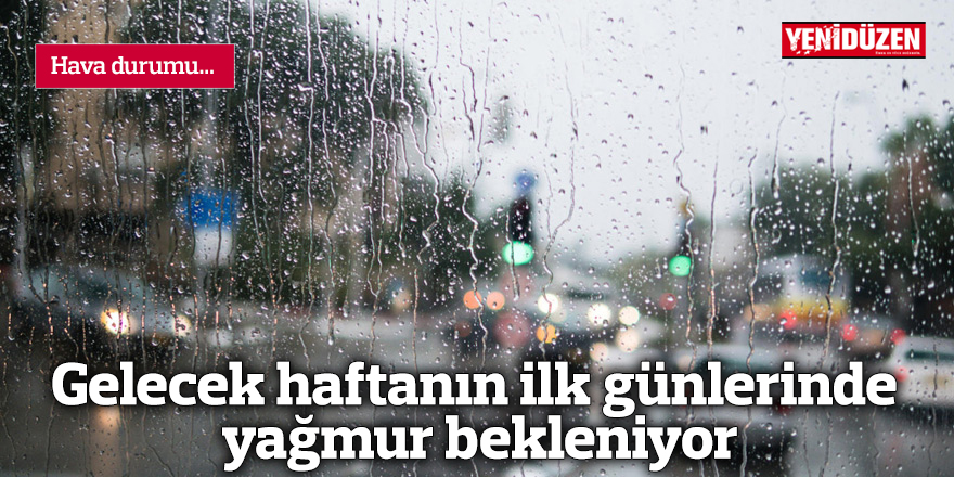 Gelecek haftanın ilk günlerinde yağmur bekleniyor