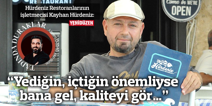“Yediğin, içtiğin önemliyse bana gel, kaliteyi gör…”