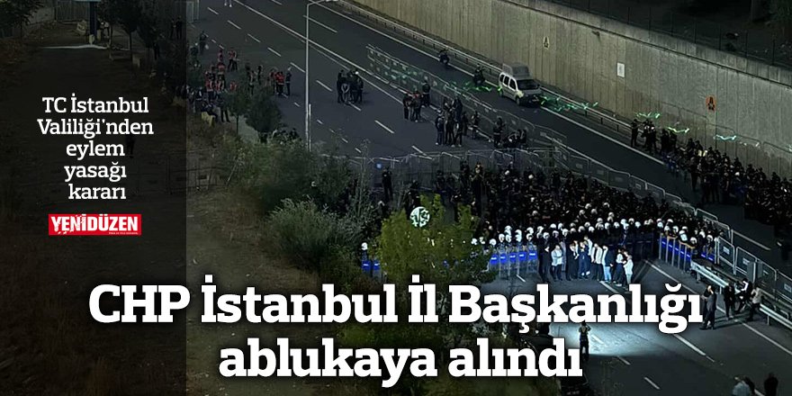 CHP İstanbul İl Başkanlığı ablukaya alındı