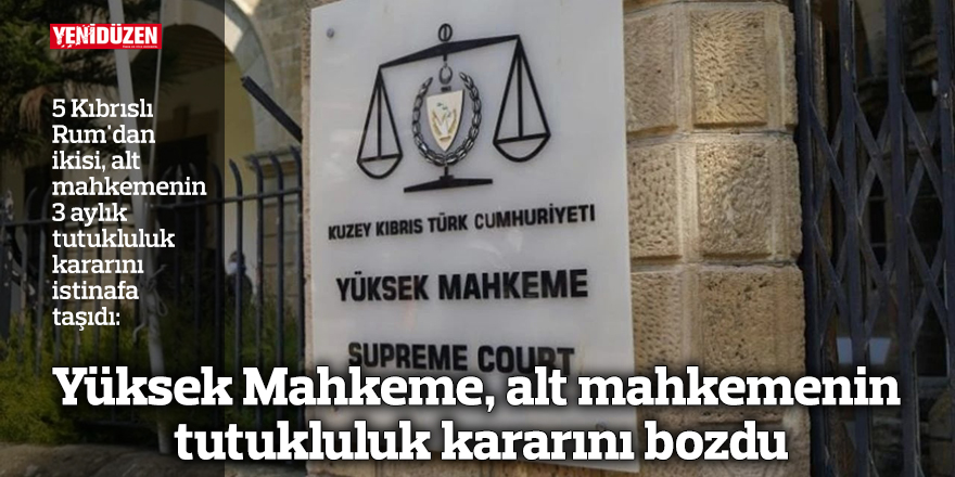 Yüksek Mahkeme, alt mahkemenin tutukluluk kararını bozdu
