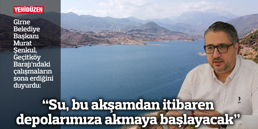 “Su, bu akşamdan itibaren depolarımıza akmaya başlayacak”