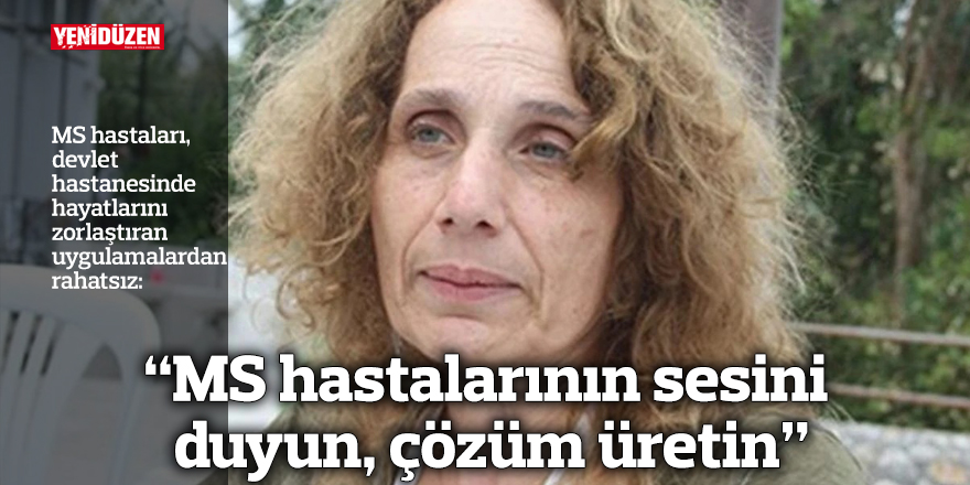 “MS hastalarının sesini duyun, çözüm üretin”
