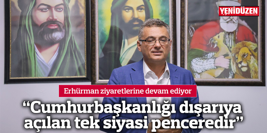 “Cumhurbaşkanlığı dışarıya açılan tek siyasi penceredir”