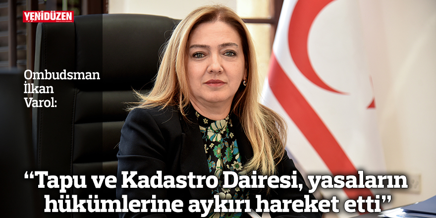 “Tapu ve Kadastro Dairesi, yasaların hükümlerine aykırı hareket etti”