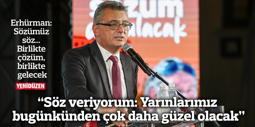 Erhürman: Sözümüz söz… Birlikte çözüm, birlikte gelecek