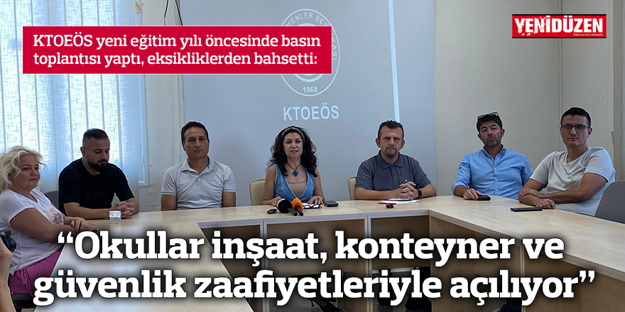 “Okullar inşaat, konteyner ve güvenlik zaafiyetleriyle açılıyor”