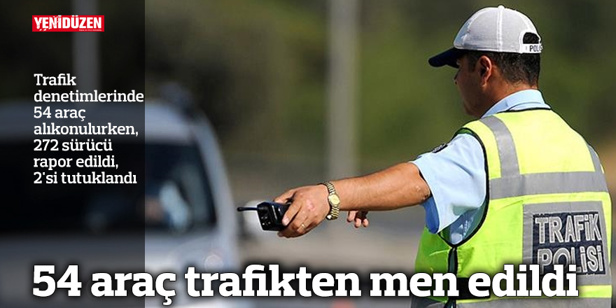54 araç trafikten men edildi