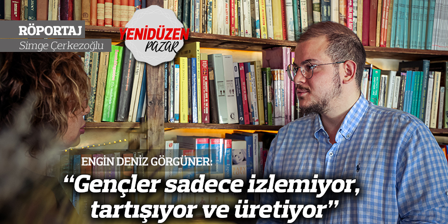 “Gençler sadece izlemiyor, tartışıyor ve üretiyor”