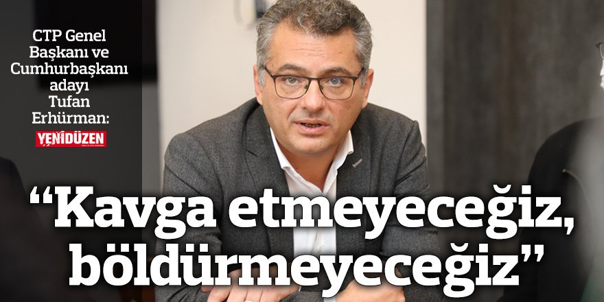 “Kavga etmeyeceğiz, böldürmeyeceğiz”