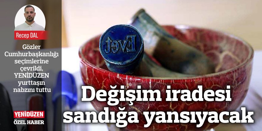 Değişim iradesi sandığa yansıyacak