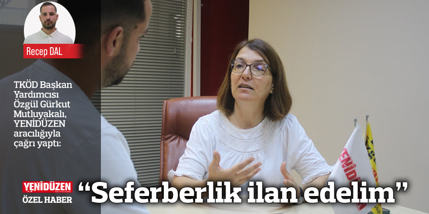 “Seferberlik ilan edelim”