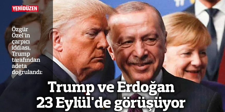 Trump ve Erdoğan 23 Eylül'de görüşüyor
