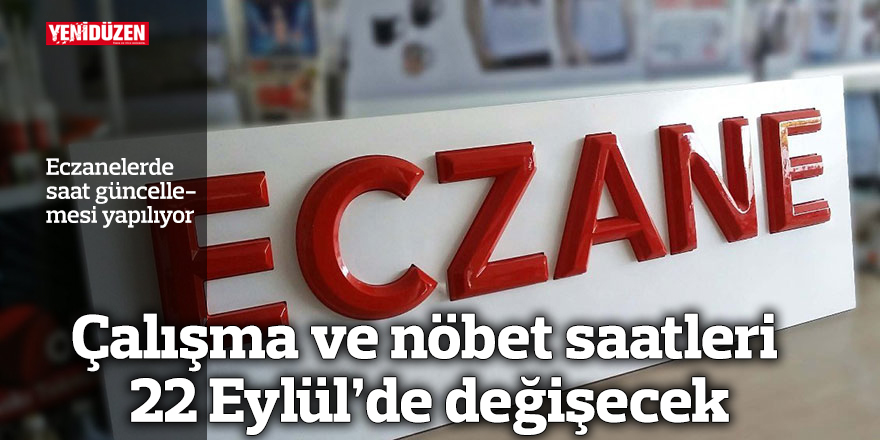 Eczaneler 22 Eylül'de kış saati çalışma ve nöbet sistemine geçiyor