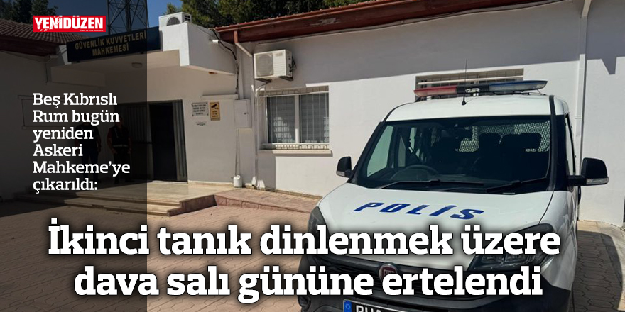 İkinci tanık dinlenmek üzere dava salı gününe ertelendi