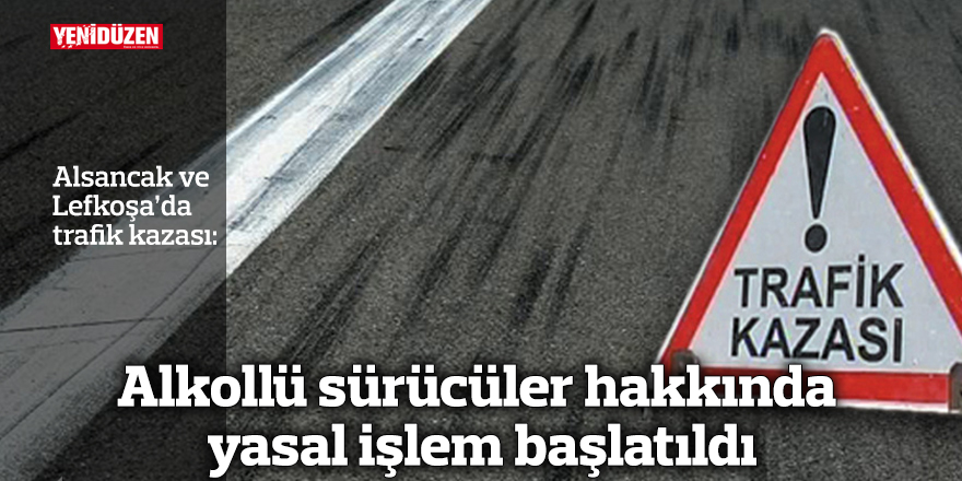 Alkollü sürücüler hakkında yasal işlem başlatıldı