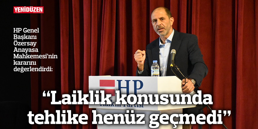 Özersay: “Laiklik konusunda tehlike henüz geçmedi”