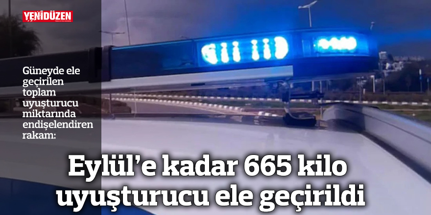 Eylül’e kadar 665 kilo uyuşturucu ele geçirildi