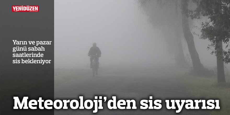 Meteoroloji’den sis uyarısı!