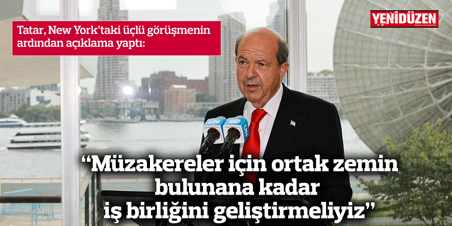 “Müzakereler için ortak zemin bulunana kadar iş birliğini geliştirmeliyiz”