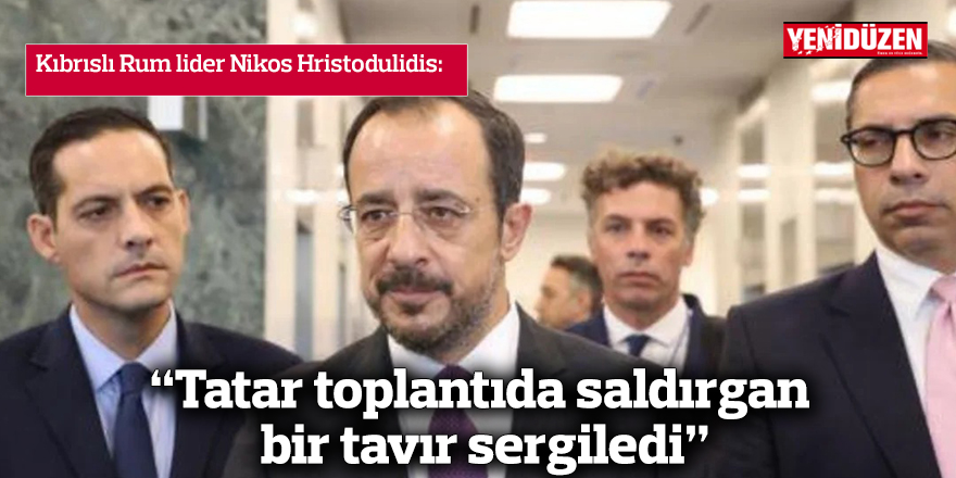 “Tatar toplantıda saldırgan bir tavır sergiledi”