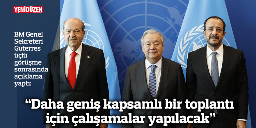 “Daha geniş kapsamlı bir toplantı için çalışamalar yapılacak”