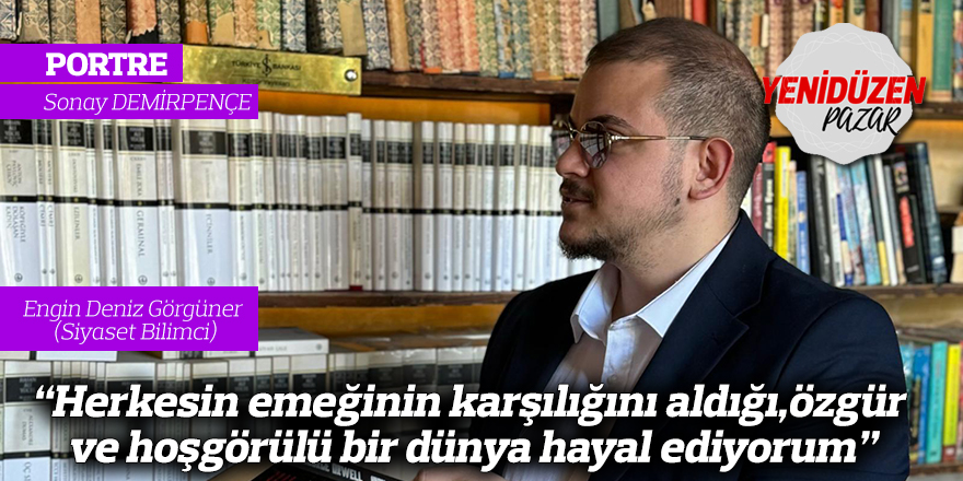 "Herkesin emeğinin karşılığını aldığı, özgür ve hoşgörülü bir dünya hayal ediyorum"