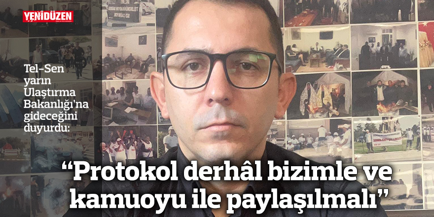 “Protokol derhâl bizimle ve kamuoyu ile paylaşılmalı”