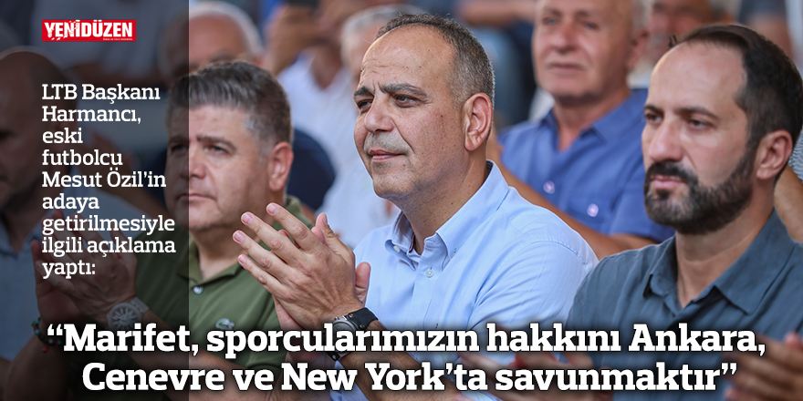 “Marifet, sporcularımızın hakkını Ankara, Cenevre ve New York’ta savunmaktır”