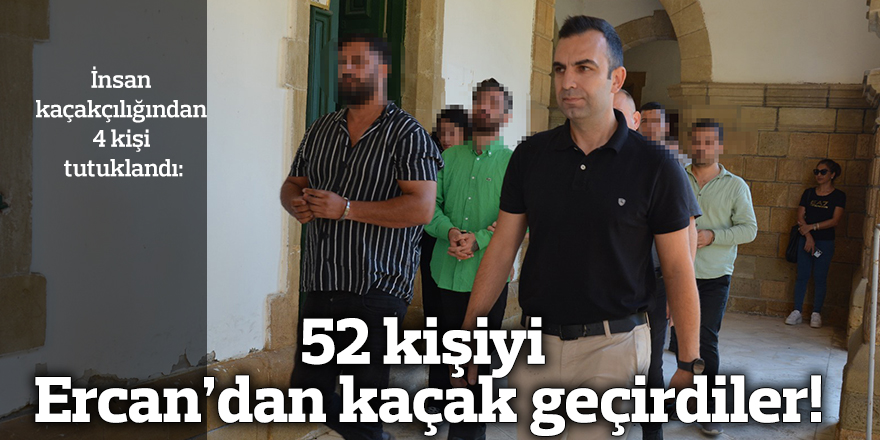 52 kişiyi Ercan’dan kaçak geçirdiler!