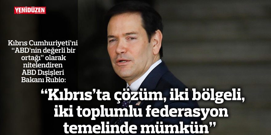  “Kıbrıs’ta çözüm, iki bölgeli, iki toplumlu federasyon temelinde mümkün”