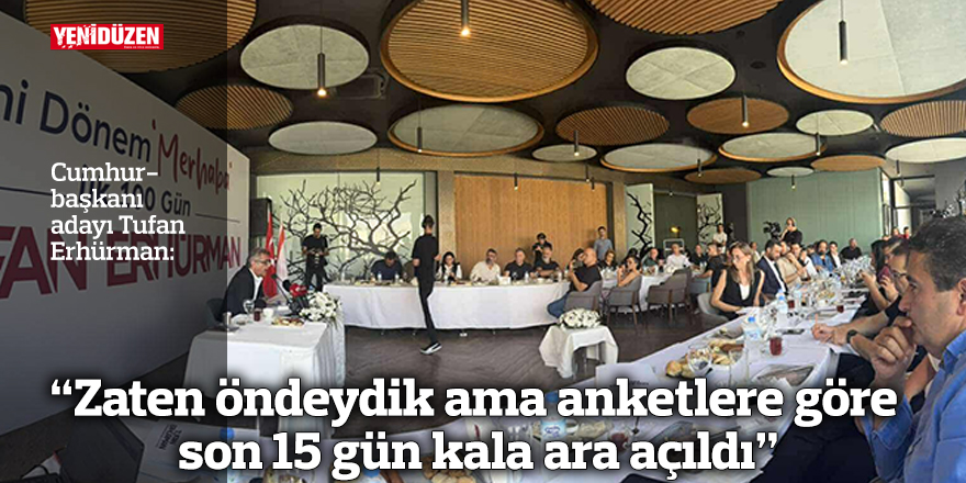 "Zaten öndeydik ama anketlere göre son 15 gün kala ara açıldı"