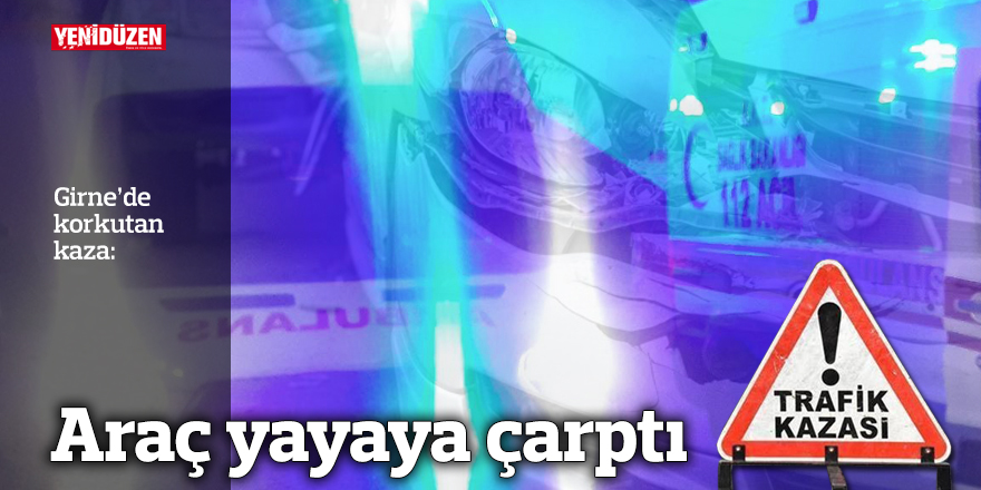 Araç yayaya çarptı